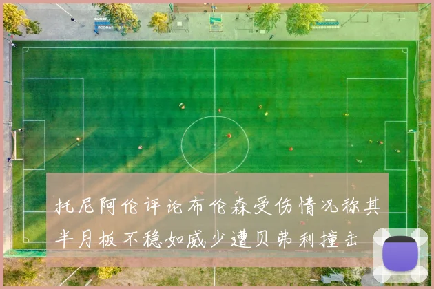 托尼阿伦评论布伦森受伤情况称其半月板不稳如威少遭贝弗利撞击