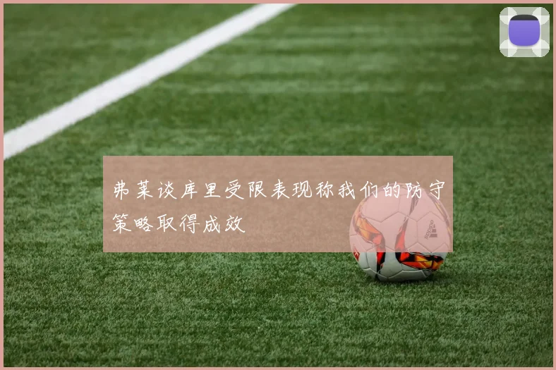 弗莱谈库里受限表现称我们的防守策略取得成效